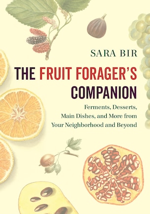 The Fruit Forager's Companion: Ferments, Desserts, Main Dishes, and More from Your Neighborhood and Beyond