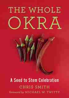 The Whole Okra: A Seed to Stem Celebration de Chris Smith