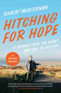 Hitching For Hope: A Journey Into The Heart And Soul Of Ireland by Ruairí Mckiernan