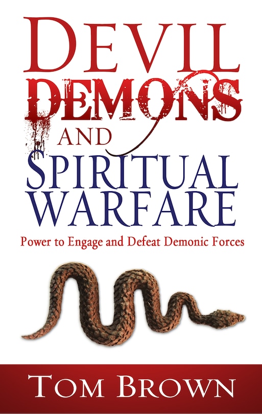 Devil, Demons, And Spiritual Warfare: The Power To Engage And Defeat Demonic Forces