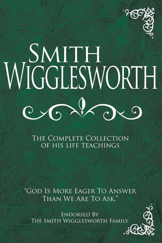 Front cover_Smith Wigglesworth: The Complete Collection Of His Life Teachings