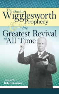 Front cover_The Smith Wigglesworth Prophecy and the Greatest Revival of All Time