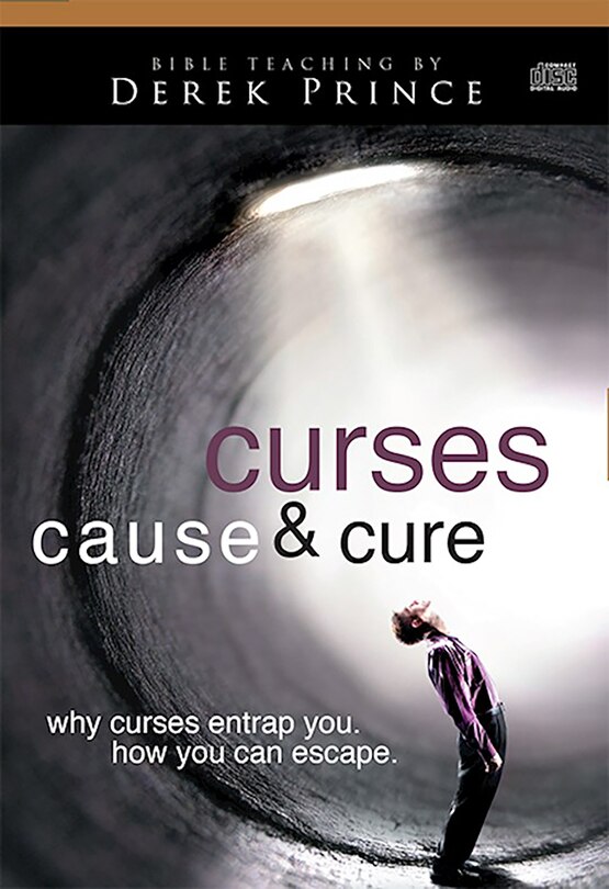 Curses Cause &amp; Cure: Why Curses Entrap You, How You Can Escape