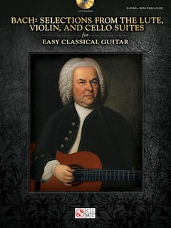 Bach - Selections From The Lute, Violin, And Cello Suites For Easy Classical Guitar