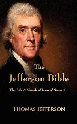 The Jefferson Bible: The Life and Morals of Jesus of Nazareth