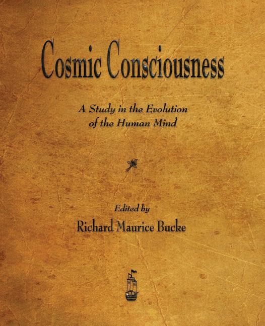 Cosmic Consciousness: A Study in the Evolution of the Human Mind