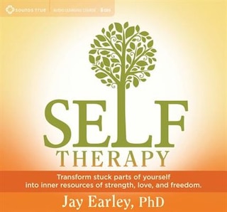 Self-Therapy: Transform Stuck Parts of Yourself into Inner Resources of Strength, Love, and Freedom