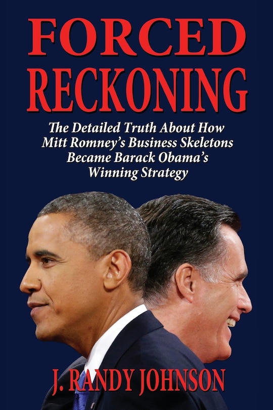 Couverture_Forced Reckoning - The Detailed Truth about How Mitt Romney's Business Skeletons Became Barack Obama's Winning Strategy