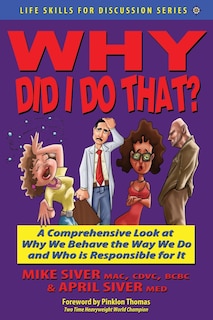 Front cover_Why Did I Do That? a Comprehensive Look at Why We Behave the Way We Do and Who Is Responsible for It