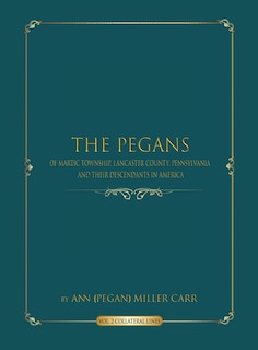 Couverture_The Pegans of Martic Township, Lancaster County, Pennsylvania and Their Descendants in America