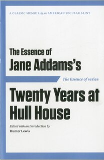 Couverture_The Essence of . . . Jane Addams’s Twenty Years at Hull House