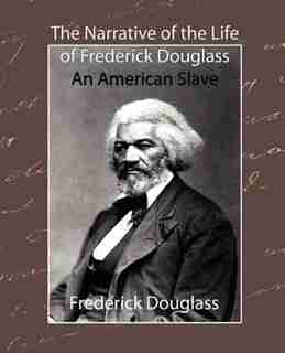 The Narrative of the Life of Frederick Douglass - An American Slave by Douglass Frederick Douglass