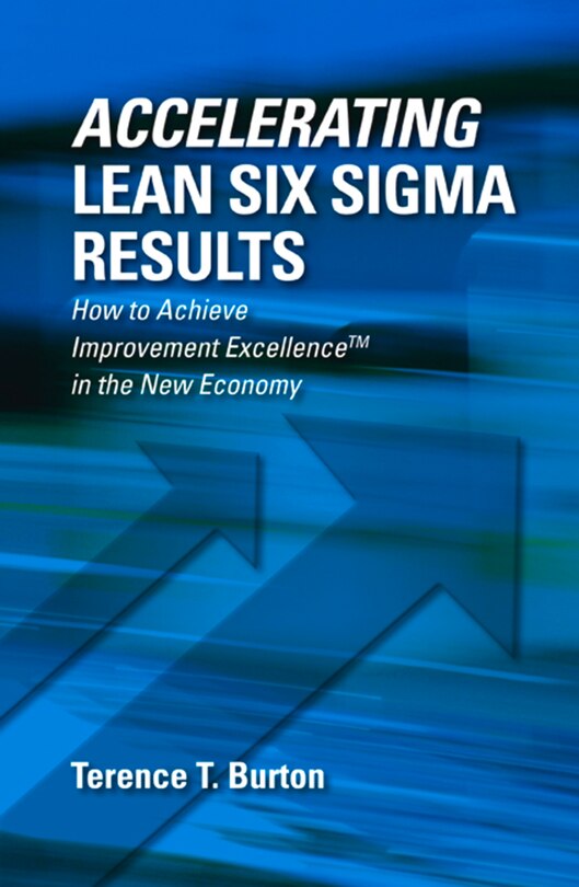 Accelerating Lean Six Sigma Results: How To Achieve Improvement Excellence In The New Economy