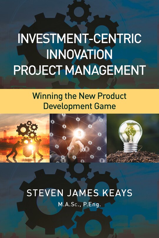 Investment-centric Innovation Project Management: Winning The New Product Development Game