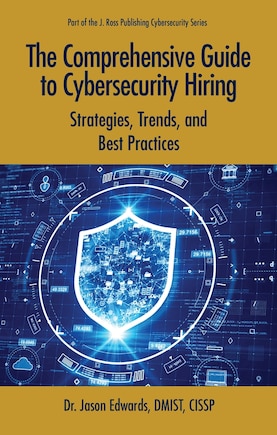 The Comprehensive Guide to Cybersecurity Hiring: Strategies, Trends, and Best Practices