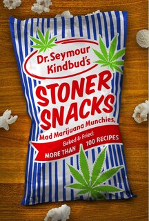 Stoner Snacks: Meals & Munchies, Baked & Fried: More than 100 Recipes
