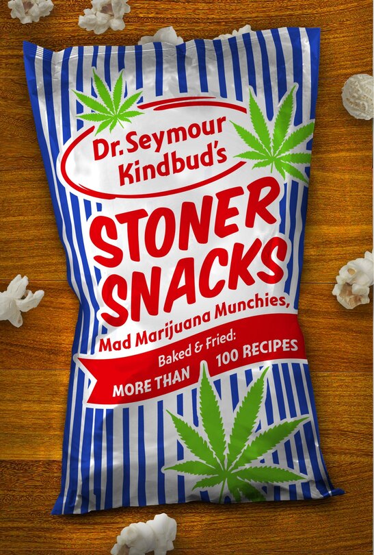 Stoner Snacks: Meals & Munchies, Baked & Fried: More than 100 Recipes