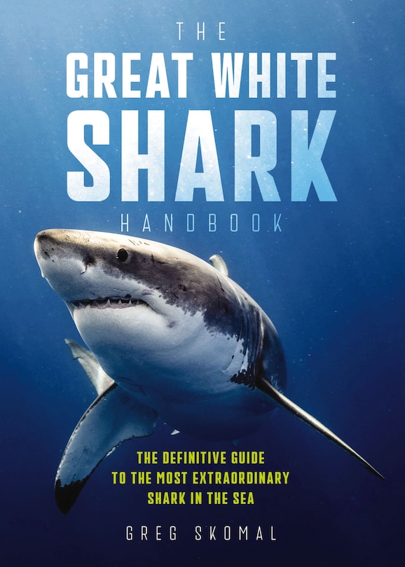 The Great White Shark Handbook: The Definitive Guide to the Most Extraordinary Shark in the Sea