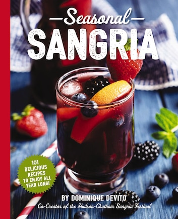 Seasonal Sangria: 101 Delicious Recipes to Enjoy All Year Long! (Wine and   Spirits Recipes, Cookbooks for Entertaining, Drinks and   Beverages, Seasonal Books)