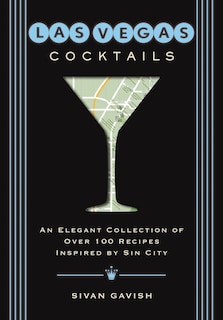 Las Vegas Cocktails: Over 100 Recipes Inspired By Sin City