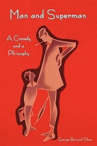 Man And Superman; A Comedy And A Philosophy