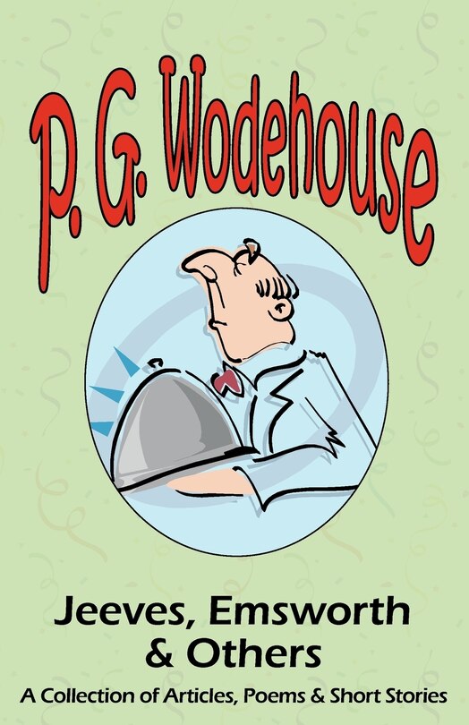 Jeeves, Emsworth & Others: A Collection Of Articles, Poems & Short Stories- From The Manor Wodehouse Collection, A Selection F