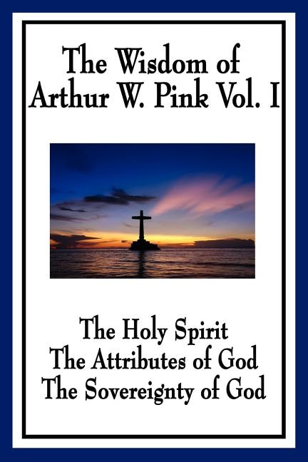 Front cover_The Wisdom of Arthur W. Pink Vol I
