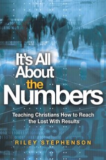 It's All About The Numbers: Teaching Christians How To Reach The Lost With Results