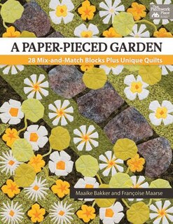 A Paper-pieced Garden: 29 Mix-and-match Blocks Plus Unique Quilts