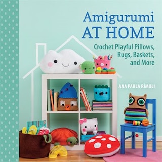 Amigurumi At Home: Crochet Playful Pillows, Rugs, Basket And More