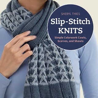 Slip-stitch Knits: Simple Colorwork Cowls, Scarves And Shawls