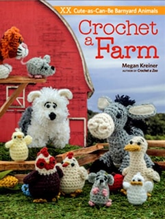 Crochet A Farm: 19 Cute-as-can-be Barnyard Animals