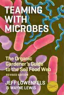 Teaming with Microbes: The Organic Gardener's Guide to the Soil Food Web, Revised Edition de Jeff Lowenfels