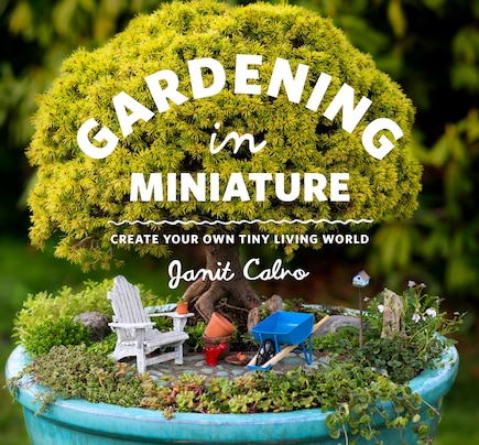 Gardening in Miniature: Create Your Own Tiny Living World