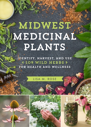 Midwest Medicinal Plants: Identify, Harvest, And Use 109 Wild Herbs For Health And Wellness