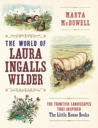 The World Of Laura Ingalls Wilder: The Frontier Landscapes That Inspired The Little House Books