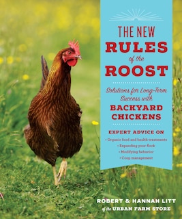 The New Rules Of The Roost: Organic Care And Feeding For The Family Flock