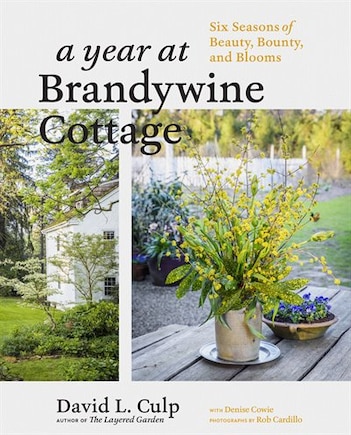 A Year At Brandywine Cottage: Six Seasons Of Beauty, Bounty, And Blooms