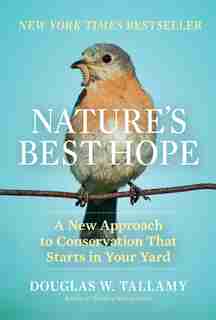 Nature's Best Hope: A New Approach To Conservation That Starts In Your Yard by Douglas W. Tallamy