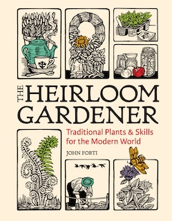 The Heirloom Gardener: Traditional Plants And Skills For The Modern World