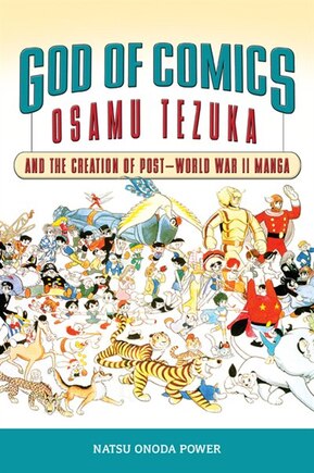 GOD OF COMICS: Osamu Tezuka and The Creation of Post-World War II Manga