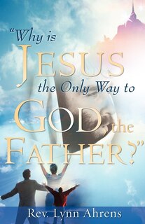 Couverture_Why Is Jesus the Only Way to God, the Father?