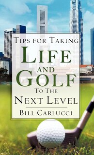 Front cover_Tips for Taking Life And Golf To The Next Level