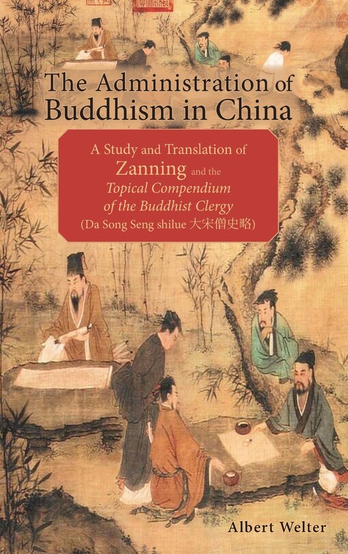 The Administration of Buddhism in China: A Study and Translation of Zanning and the Topical Compendium of the Buddhist Clergy (Da Song Seng shilue)