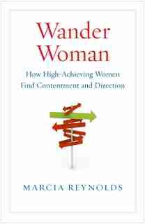 Wander Woman: How High-Achieving Women Find Contentment and Direction de Marcia Reynolds