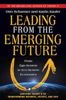 Leading from the Emerging Future: From Ego-System to Eco-System Economies