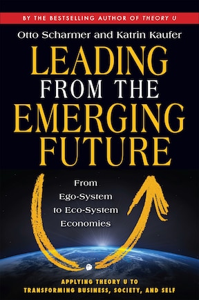 Leading from the Emerging Future: From Ego-System to Eco-System Economies