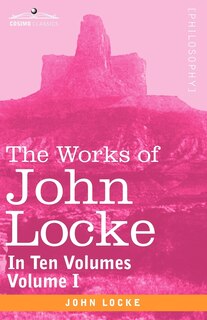 Couverture_The Works of John Locke, in Ten Volumes - Vol. I