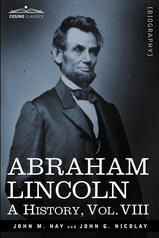 Abraham Lincoln: A History, Vol.VIII (in 10 Volumes)