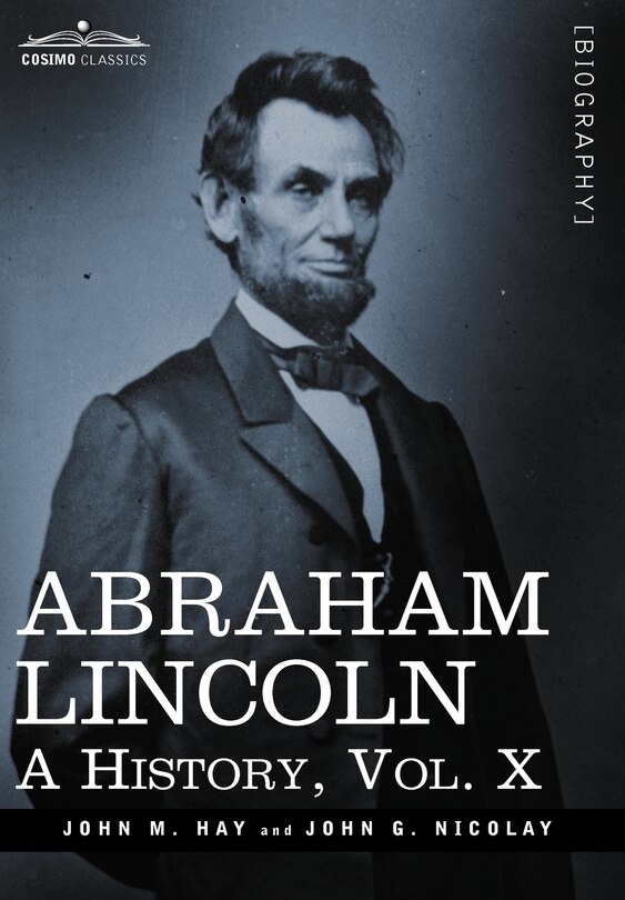 Abraham Lincoln: A History, Vol.X (in 10 Volumes)